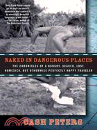 Naked in Dangerous Places ─ The Chronicles of a Hungry, Scared, Lost, Homesick, but Otherwise Perfectly Happy Traveler