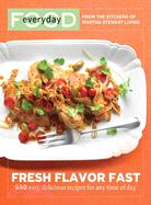 Everyday Food ─ Fresh Flavor Fast : 250 Easy, Delicious Recipes for any Time of Day