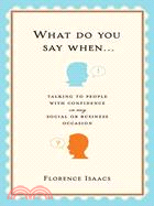 What Do You Say When . . .: Talking to People With Confidence on Any Social or Business Occasion