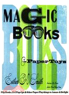 Magic Books & Paper Toys: Flip Books, E-z Pop-ups & Other Paper Playthings to Amaze & Delight