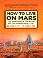 How to Live on Mars ─ A Trusty Guidebook to Surviving and Thriving on the Red Planet