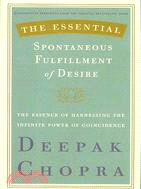 The Essential Spontaneous Fulfillment of Desire: The Essential of Harnessing the Infinite Power of Coincidence