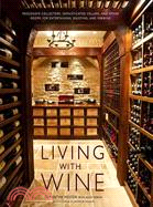 Living With Wine ─ Passionate Collectors, Sophisticated Cellars, and Other Rooms for Entertaining, Enjoying, and Imbibing