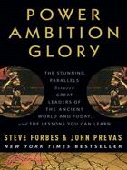 Power Ambition Glory ─ The Stunning Parallels Between Great Leaders of the Ancient World and Today--And the Lessons You Can Learn