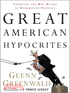 Great American Hypocrites ─ Toppling the Big Myths of Republican Politics