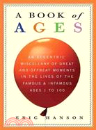 A Book of Ages ─ An Eccentric Miscellany of Great & Offbeat Moments in the Lives of the Famous and Infamous, Ages 1 to 100