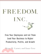 Freedom, Inc. ─ The Free your Employees and Let Them Lead Your Business to Higher Productivity, Profits, and Growth