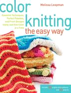 Color Knitting the Easy Way: Essential Techniques, Perfect Palettes, and Fresh Designs Using Just One Color at a Time