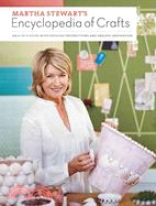 Martha Stewart's Encyclopedia of Crafts ─ An A-z Guide With Detailed Instructions and Endless Inspiration