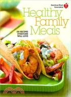 American Heart Association Healthy Family Meals: 150 Recipes Everyone Will Love