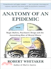 Anatomy of an Epidemic ─ Magic Bullets, Psychiatric Drugs, and the Astonishing Rise of Mental Illness in America