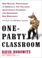 One-Party Classroom: How Radical Professors at America's Top Colleges Indoctrinate Students and Undermine Our Democracy