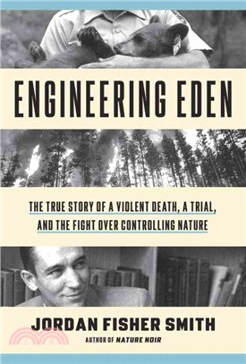 Engineering Eden ─ The True Story of a Violent Death, a Trial, and the Fight over Controlling Nature