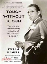 Tough Without a Gun ─ The Life and Extraordinary Afterlife of Humphrey Bogart