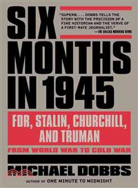 Six Months in 1945 ─ FDR, Stalin, Churchill, and Truman-From World War to Cold War