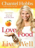 Love Food & Live Well: Lose Weight, Get Fit, & Taste Life at Its Very Best