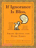 If Ignorance is Bliss, Why Aren't There More Happy People ─ Smart Quotes for Dumb Times