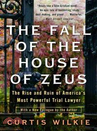 The Fall of the House of Zeus ─ The Rise and Ruin of America's Most Powerful Trial Lawyer