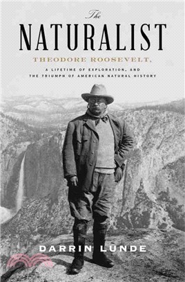 The Naturalist ─ Theodore Roosevelt, A Lifetime of Exploration, and the Triumph of American Natural History