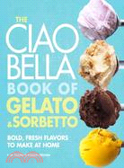 The Ciao Bella Book of Gelato & Sorbetto ─ Bold, Fresh Flavors to Make at Home