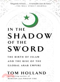 In the Shadow of the Sword ─ The Birth of Islam and the Rise of the Global Arab Empire