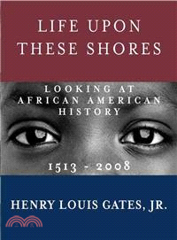 Life Upon These Shores ─ Looking at African American History, 1513-2008