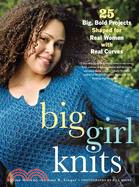 Big Girl Knits: 25 Big, Bold Projects Shaped for Real Women With Real Curves