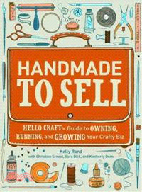 Handmade to Sell ─ Hello Craft's Guide to Owning, Running, and Growing Your Crafty Biz