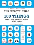 The Experts' Guide to 100 Things Everyone Should Know How to Do