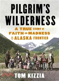 Pilgrim's Wilderness ― A True Story of Faith and Madness on the Alaska Frontier