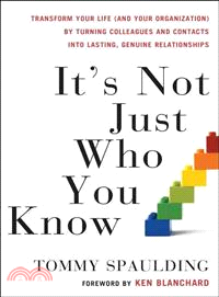 It's Not Just Who You Know ─ Transform Your Life (And Your Organization) by Turning Colleagues and Contacts into Lasting, Genuine Relationships