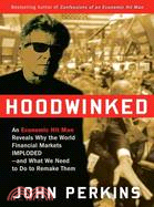 Hoodwinked: An Economic Hit Man Reveals Why the World Financial Market Imploded- and What We Need to Do to Remake Them