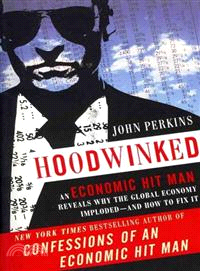 Hoodwinked ─ An Economic Hit Man Reveals Why the Global Economy Imploded-And How to Fix It