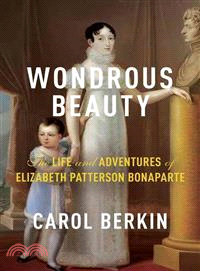 Wondrous Beauty ― The Life and Adventures of Elizabeth Patterson Bonaparte