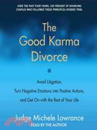 The Good Karma Divorce: Avoid Litigation, Turn Negative Emotions into Positive Actions, and Get on With the Rest of Your Life