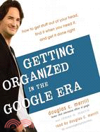 Getting Organized in the Google Era ─ How to Get Stuff Out of Your Head, Find It When You Need It, and Get It Done Right