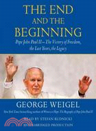 The End And The Beginning: Pope John Paul II-The Victory Of Freedom, The Last Years, The Legacy