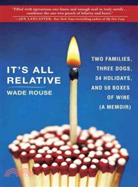 It's All Relative ─ 2 Families, 3 Dogs, 34 Holidays, and 50 Boxes of Wine...A Memoir