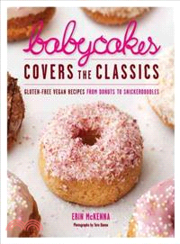 Babycakes Covers the Classics ─ Gluten-Free Vegan Recipes from Donuts to Snickerdoodles