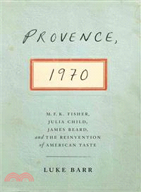 Provence, 1970 ─ M. F. K. Fisher, Julia Child, James Beard, and the Reinvention of American Taste