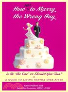 How Not to Marry the Wrong Guy: Is He "The One" or Should Yor Run?
