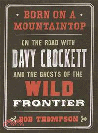 Born on a Mountaintop—On the Road With Davy Crockett and the Ghosts of the Wild Frontier