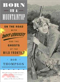 Born on a Mountaintop ─ On the Road With Davy Crockett and the Ghosts of the Wild Frontier