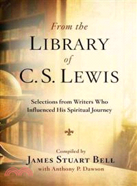 From the Library of C. S. Lewis ─ Selections from Writers Who Influenced His Spiritual Journey