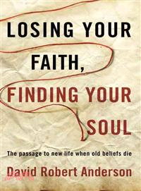 Losing Your Faith, Finding Your Soul ― The Passage to New Life When Old Beliefs Die