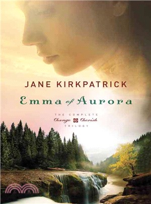 Emma of Aurora ― The Complete Change and Cherish Trilogy: A Clearing in the Wild/ Tendering in the Storm/ A Mending at the Edge