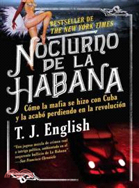 Nocturno de La Habana / Havana Nocturne ─ Como la mafia se hizo con Cuba y la acabo perdiendo en la revolucion / How the Mob Owned Cuba-- and Then Lost It to the Revolution