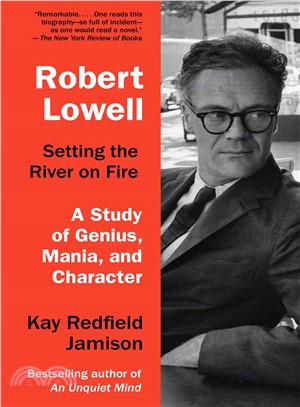 Robert Lowell :setting the river on fire: a study of genius, mania, and character /