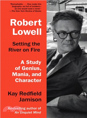 Robert Lowell, Setting the River on Fire ─ A Study of Genius, Mania, and Character