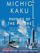 Physics of the Future: How Science Will Shape Human Destiny and Our Daily Lives by the Year 2100